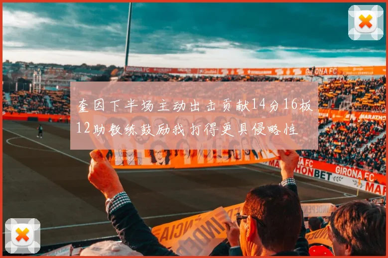 奎因下半场主动出击贡献14分16板12助教练鼓励我打得更具侵略性