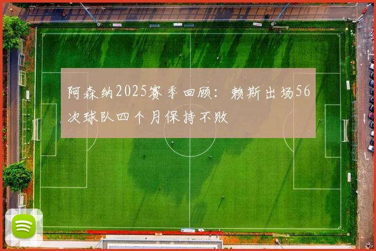 阿森纳2025赛季回顾：赖斯出场56次球队四个月保持不败